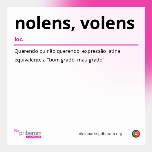 Significado de nolens, volens